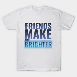 friendship design saying friends make life brighter T-Shirt